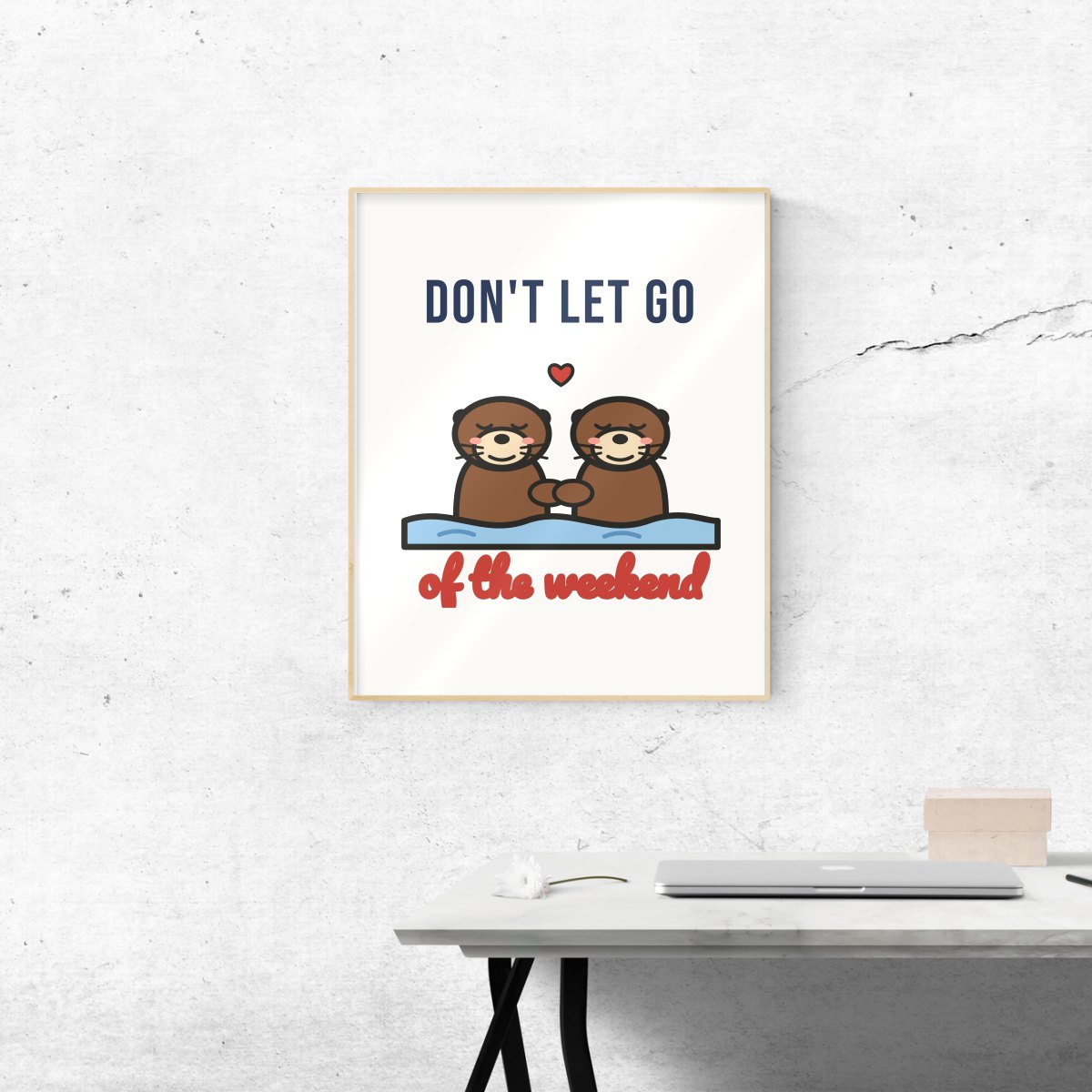 Don't Let Go of the Weekend Art Print in matte white