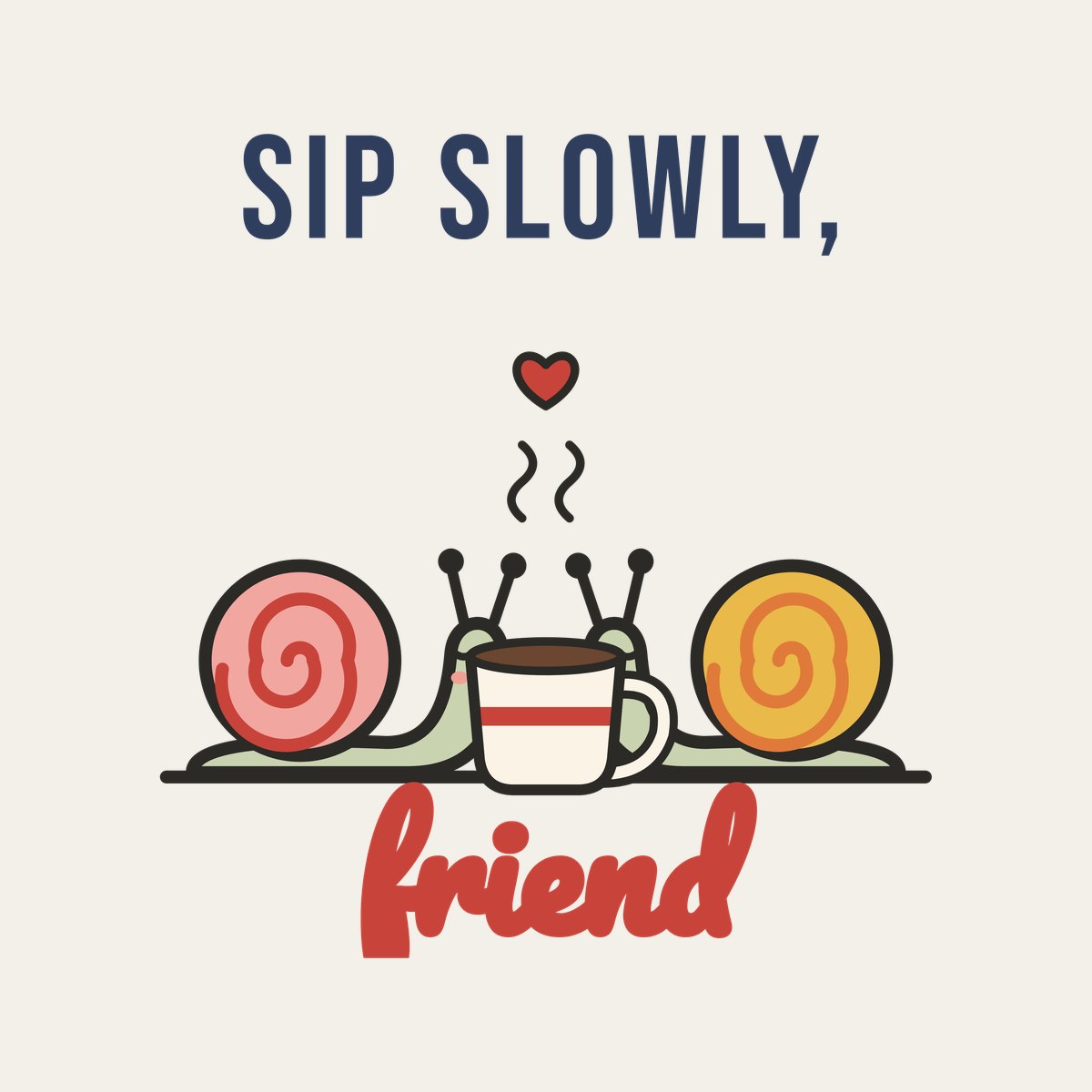 Sip Slowly, Friend design, close up